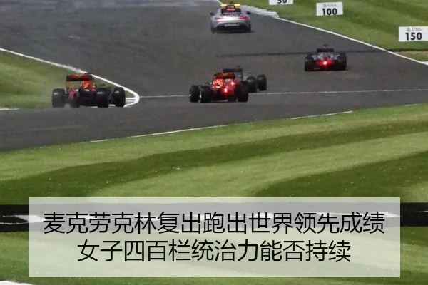 麦克劳克林复出跑出世界领先成绩 女子四百栏统治力能否持续